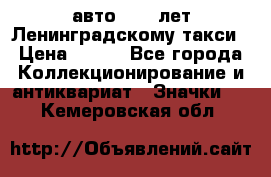 1.1) авто : 50 лет Ленинградскому такси › Цена ­ 290 - Все города Коллекционирование и антиквариат » Значки   . Кемеровская обл.